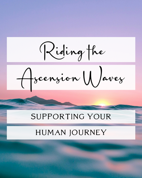 Riding the Ascension Waves: Supporting Your Human Journey ~ Watch the Recording